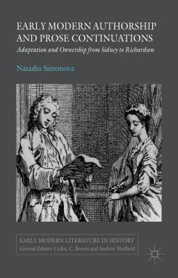 Early Modern Authorship and Prose Continuations: Adaptation and Ownership from Sidney to Richardson - Simonova, N.