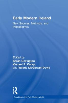 Early Modern Ireland: New Sources, Methods, and Perspectives - Covington, Sarah (Editor), and McGowan-Doyle, Valerie (Editor), and Carey, Vincent (Editor)