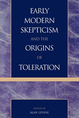 Early Modern Skepticism and the Origins of Toleration - Levine, Alan, and Gillespie, Michael (Contributions by), and Horowitz, Maryanne Cline (Contributions by)