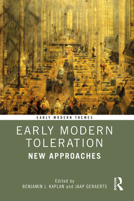 Early Modern Toleration: New Approaches - Kaplan, Benjamin J (Editor), and Geraerts, Jaap (Editor)