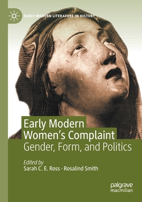 Early Modern Women's Complaint: Gender, Form, and Politics - Ross, Sarah C E (Editor), and Smith, Rosalind (Editor)