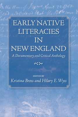 Early Native Literacies in New England: A Documentary and Critical Anthology - Bross, Kristina, Professor (Editor), and Wyss, Hilary E (Editor)