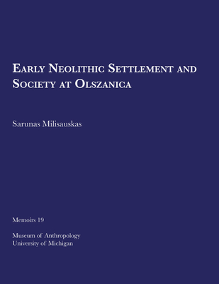 Early Neolithic Settlement and Society at Olszanica: Volume 19 - Milisauskas, Sarunas