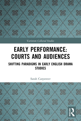 Early Performance: Courts and Audiences: Shifting Paradigms in Early English Drama Studies - Carpenter, Sarah, and McGavin, John J (Editor), and Walker, Greg (Editor)