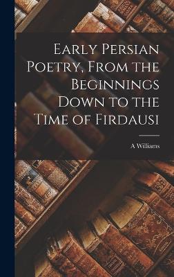 Early Persian Poetry, From the Beginnings Down to the Time of Firdausi - Jackson, A Williams 1862-1937