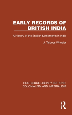 Early Records of British India: A History of the English Settlements in India - Wheeler, J Talboys