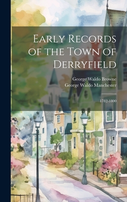 Early Records of the Town of Derryfield: 1782-1800 - Browne, George Waldo, and Manchester, George Waldo