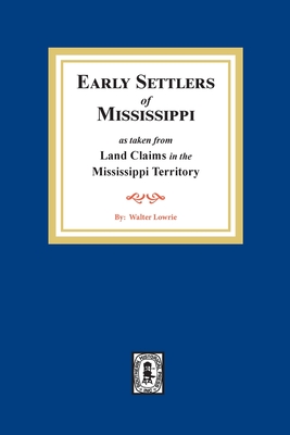 Early settlers of Mississippi as taken from land claims in the Mississippi territory - Lowrie, Walter