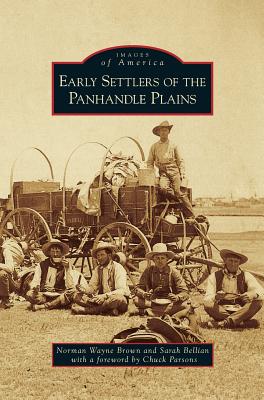 Early Settlers of the Panhandle Plains - Brown, Norman Wayne, and Bellian, Sarah, and Parsons, Chuck (Foreword by)