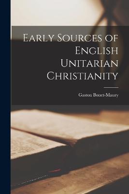 Early Sources of English Unitarian Christianity - Bonet-Maury, Gaston