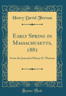 Early Spring in Massachusetts, 1881: From the Journal of Henry D. Thoreau (Classic Reprint)