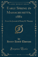 Early Spring in Massachusetts, 1881: From the Journal of Henry D. Thoreau (Classic Reprint)