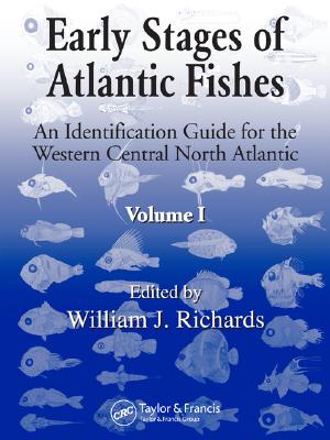 Early Stages of Atlantic Fishes: An Identification Guide for the Western Central North Atlantic, Two Volume Set - Richards, William J (Editor)