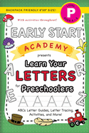 Early Start Academy, Learn Your Letters for Preschoolers: (Ages 4-5) ABC Letter Guides, Letter Tracing, Activities, and More! (Backpack Friendly 6"x9" Size)