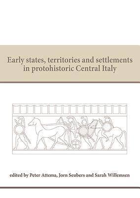 Early States, Territories and Settlements in Protohistoric Central Italy: Proceedings of a Specialist Conference at the Groningen Institute of Archaeology of the University of Groningen, 2013 - Attema, Peter (Editor), and Seubers, Jorn (Editor), and Willemsen, Sarah (Editor)