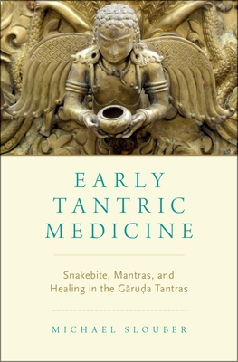 Early Tantric Medicine: Snakebite, Mantras, and Healing in the Garuda Tantras - Slouber, Michael