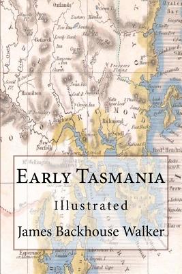 Early Tasmania: Illustrated - Walker, James Backhouse