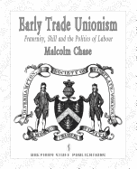 Early Trade Unionism: Fraternity, Skill and the Politics of Labour