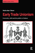 Early Trade Unionism: Fraternity, Skill and the Politics of Labour