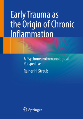 Early Trauma as the Origin of Chronic Inflammation: A Psychoneuroimmunological Perspective - Straub, Rainer H.