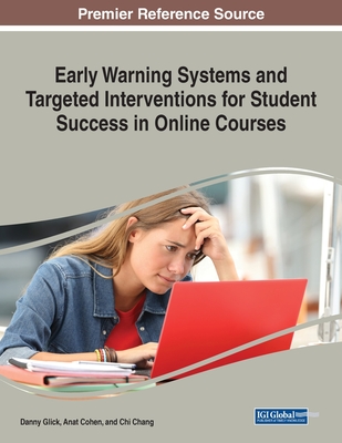 Early Warning Systems and Targeted Interventions for Student Success in Online Courses - Glick, Danny (Editor), and Cohen, Anat (Editor), and Chang, Chi (Editor)