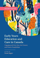 Early Years Education and Care in Canada: Engaging with the Past, the Present, and Future Possibilities
