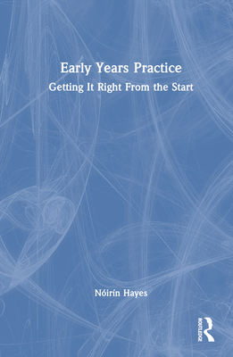 Early Years Practice: Getting It Right From the Start - Hayes, Nirn