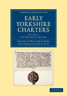 Early Yorkshire Charters: Volume 7, The Honour of Skipton - Farrer, William (Editor), and Clay, Charles Travis (Editor)