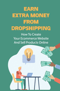 Earn Extra Money From Dropshipping: How To Create Your Ecommerce Website And Sell Products Online: Sell Dropshipping