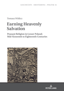 Earning Heavenly Salvation: Peasant Religion in Lesser Poland. Mid-Sixteenth to Eighteenth Centuries