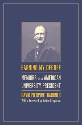 Earning My Degree: Memoirs of an American University President - Gardner, David, and Gregorian, Vartan (Foreword by), and Kawaoka, Maureen