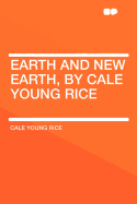 Earth and New Earth, by Cale Young Rice