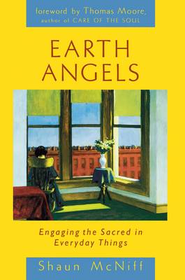 Earth Angels: Engaging the Sacred in Everyday Things - McNiff, Shaun, and Moore, Thomas (Foreword by)