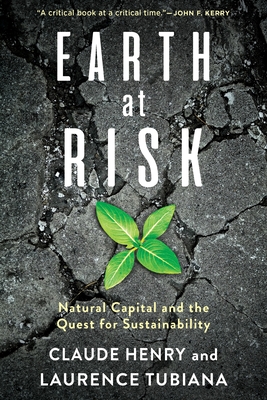 Earth at Risk: Natural Capital and the Quest for Sustainability - Henry, Claude, and Tubiana, Laurence