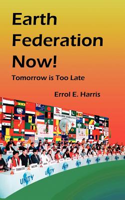 Earth Federation Now: Tomorrow Is Too Late --- Hbk - Harris, Errol E, and Institute on World Problems