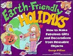 Earth-Friendly Holidays: How to Make Fabulous Gifts and Decorations from Reusable Objects