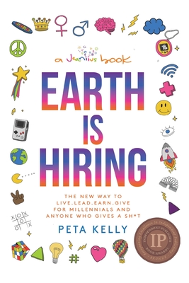 Earth is Hiring: The New way to live, lead, earn and give for millennials and anyone who gives a sh*t - Kelly, Peta