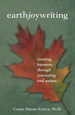 Earth Joy Writing: Creating Harmony Through Journaling and Nature - Steele, Cassie Premo