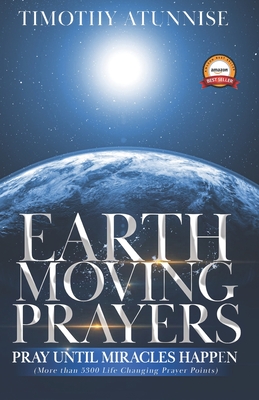 Earth-Moving Prayers: Pray Until Miracle Happens - Atunnise, Timothy
