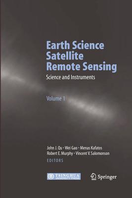 Earth Science Satellite Remote Sensing: Vol.1: Science and Instruments - Qu, John J (Editor), and Gao, Wei (Editor), and Kafatos, Menas (Editor)