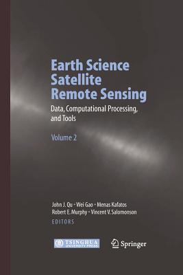 Earth Science Satellite Remote Sensing: Vol.2: Data, Computational Processing, and Tools - Qu, John J (Editor), and Gao, Wei (Editor), and Kafatos, Menas (Editor)