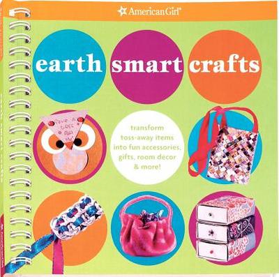 Earth Smart Crafts: Transform Toss-Away Items Into Fun Accessories, Gifts, Room Decor & More! - Anton, Carrie