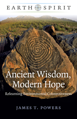 Earth Spirit: Ancient Wisdom, Modern Hope: Relearning Environmental Connectiveness - Powers, James T.