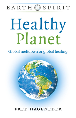 Earth Spirit: Healthy Planet: Global meltdown or global healing - Hageneder, Fred