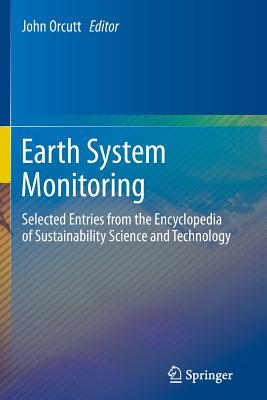 Earth System Monitoring: Selected Entries from the Encyclopedia of Sustainability Science and Technology - Orcutt, John (Editor)