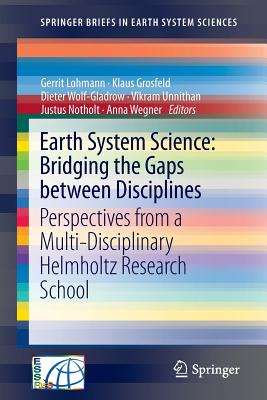 Earth System Science: Bridging the Gaps between Disciplines: Perspectives from a Multi-Disciplinary Helmholtz Research School - Lohmann, Gerrit (Editor), and Grosfeld, Klaus (Editor), and Wolf-Gladrow, Dieter (Editor)