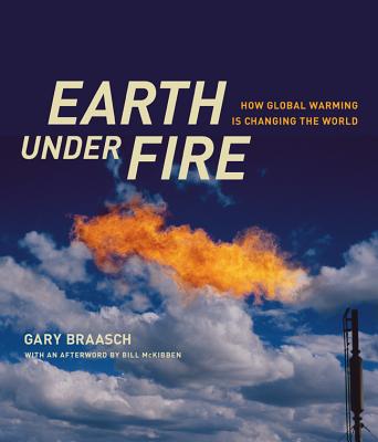 Earth Under Fire: How Global Warming Is Changing the World - Braasch, Gary, and McKibben, William