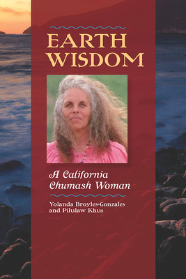 Earth Wisdom: A California Chumash Woman - Broyles-Gonzlez, Yolanda, and Khus, Pilulaw