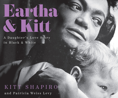 Eartha & Kitt: A Daughter's Love Story in Black and White - Shapiro, Kitt, and Weiss Levy, Patricia, and Chilton, Karen (Read by)