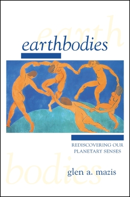 Earthbodies: Rediscovering Our Planetary Senses - Mazis, Glen a